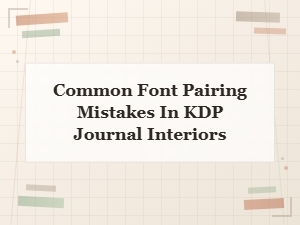 Common Font Pairing Mistakes to Avoid in Kdp Journal Interiors