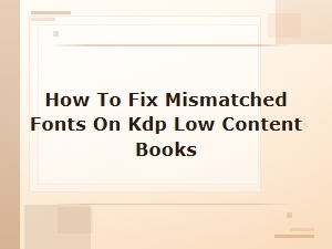 How to Fix Mismatched Fonts on Kdp Low Content Books for a Professional Look