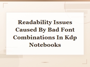 Readability Issues Caused by Bad Font Combinations in Kdp Notebooks,