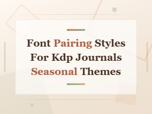 Font Pairing Styles for Kdp Journals: Seasonal Theme Aesthetic Guide