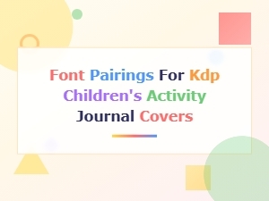 Best Font Pairings for Kdp Children's Activity Journal Covers