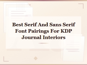 Best Serif and Sans Serif Font Pairings for Kdp Journal Interiors