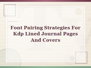 Font Pairing Strategies for Kdp Lined Journal Pages and Covers